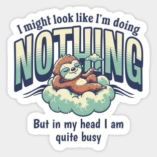 I Might Look Like I'm Doing Nothing, But In My Head I Am Quite Busy Sticker